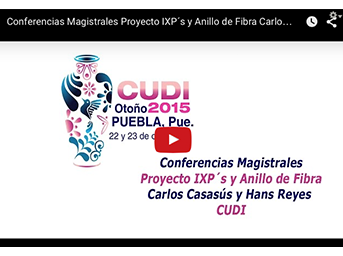 Conferencias Magistrales Proyecto IXP´s y Anillo de Fibra Carlos Casasús y Hans Reyes (CUDI)