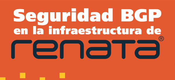 Proyecto FRIDA “Seguridad BGP en la infraestructura de RENATA”