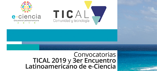 TICAL2019 y 3er Encuentro Latinoamericano de e-Ciencia abren llamados para presentar trabajos