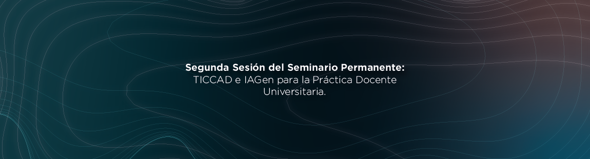 Seminario permanente IAEDu: TICCAD e IAGen para la Práctica Docente Universitaria