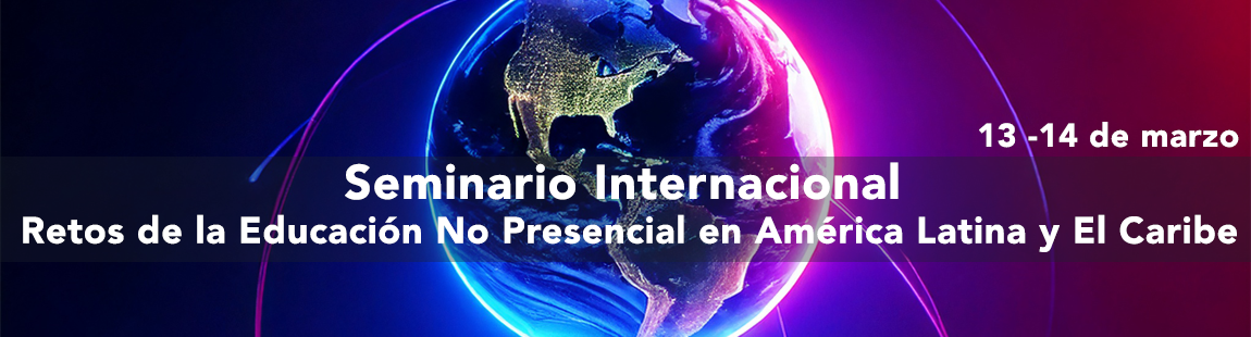 Seminario Internacional: Retos de la Educación No Presencial en América Latina y El Caribe