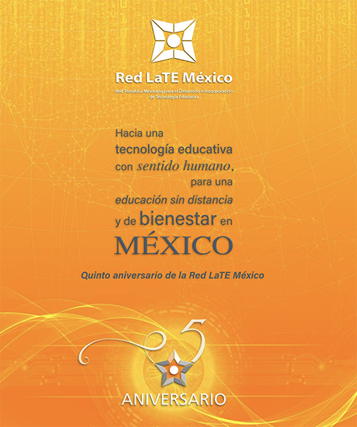 Hacia una tecnología educativa con sentido humano, para una educación sin distancia y de bienestar en México. Quinto aniversario de la Red LaTE México