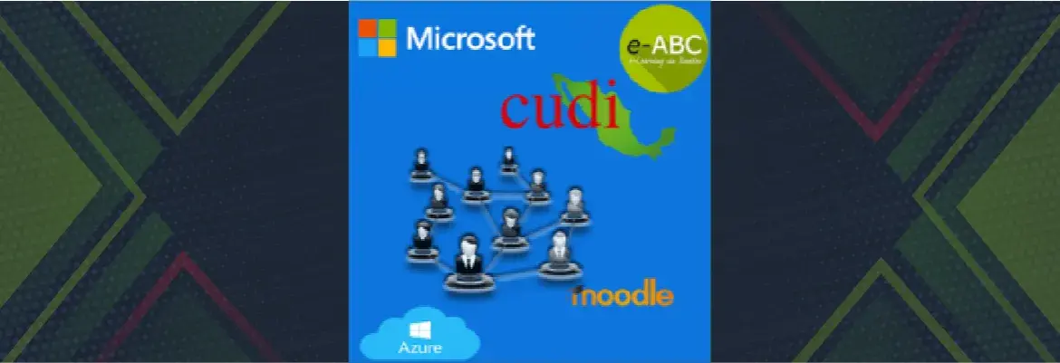 CUDI, Microsoft y e-ABC Learning unen esfuerzos para que las instituciones miembros CUDI utilicen las funcionalidades de Office 365 integradas con Moodle, en Azure