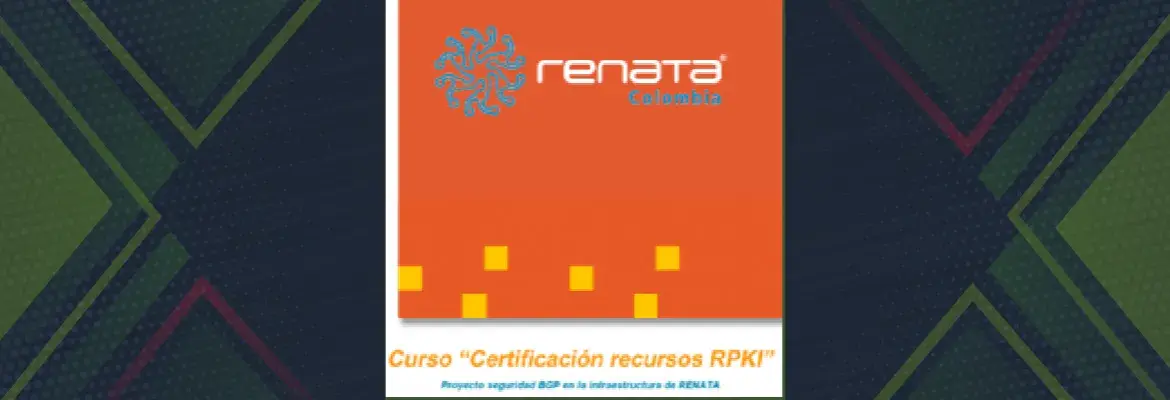 Curso &quot;Certificación recursos RPKI&quot;, proyecto seguridad BGP en la infraestructura de RENATA
