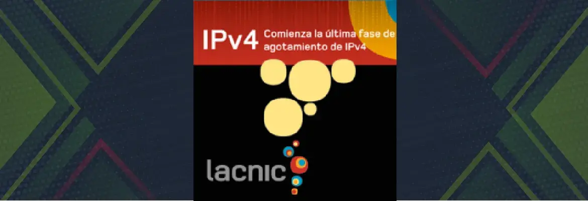 LACNIC anuncia el inicio de la fase final de agotamiento de IPv4