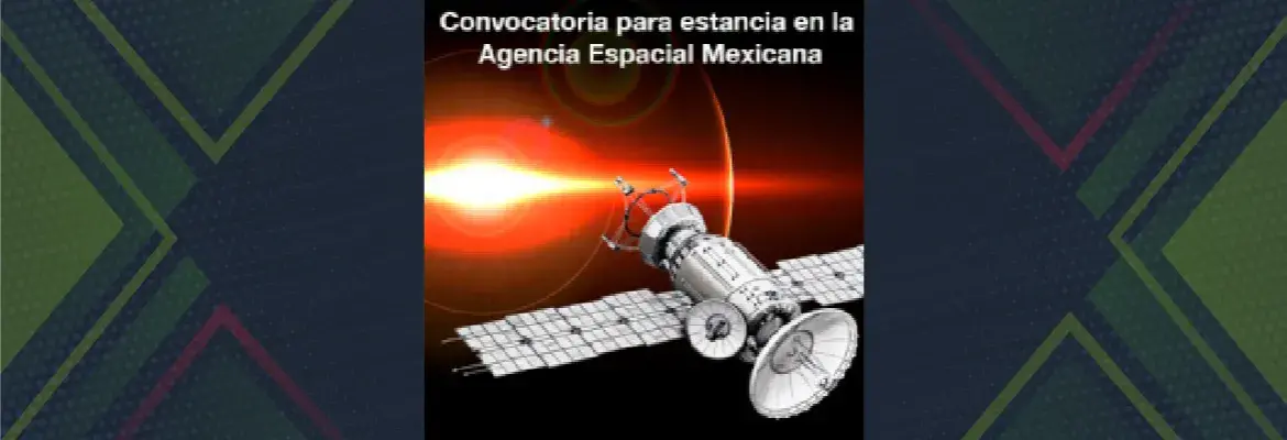 Convocatoria para estancia en la Agencia Espacial Mexicana