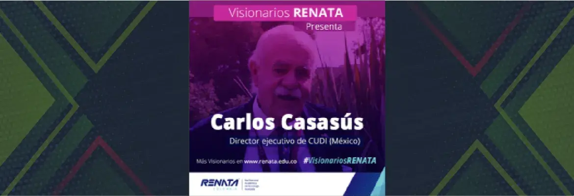 #VisionariosRENATA: Carlos Casasús, director ejecutivo de CUDI