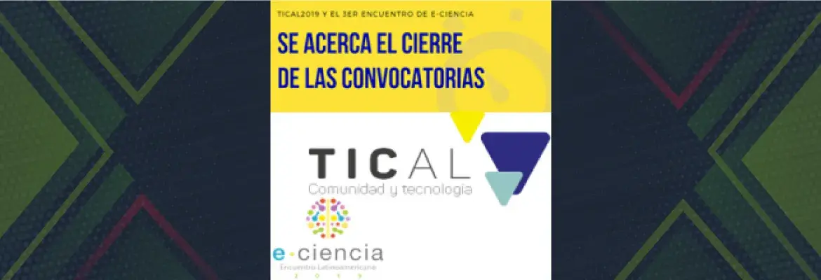 Inicia la cuenta regresiva, para el cierre de las convocatorias de TICAL2019 y el 3er Encuentro de e-Ciencia