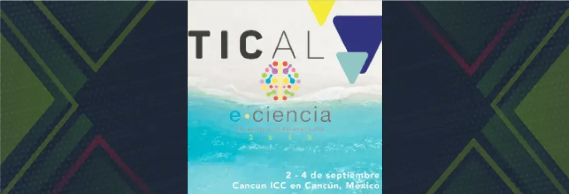 La Conferencia TICAL2019 y del 3er Encuentro Latinoamericano de e-Ciencia