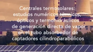 Centrales termosolares: estudios numéricos térmicos, ópticos y termohidráulicos de generación directa de vapor en el tubo absorbedor de captadores cilindroparabólicos