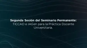 Seminario permanente IAEDu: TICCAD e IAGen para la Práctica Docente Universitaria