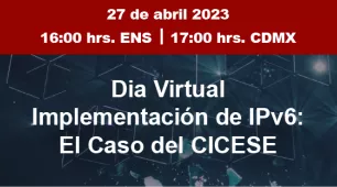 Día Virtual: Implementación de IPv6: El caso del CICESE