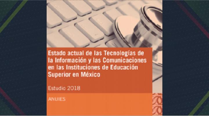 El Estado actual de las Tecnologías de la Información y Comunicaciones en las Instituciones de Educación Superior en México Estudio 2018