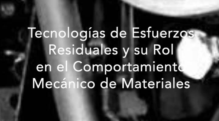 Tecnologías de Esfuerzos Residuales y su Rol en el Comportamiento Mecánico de Materiales