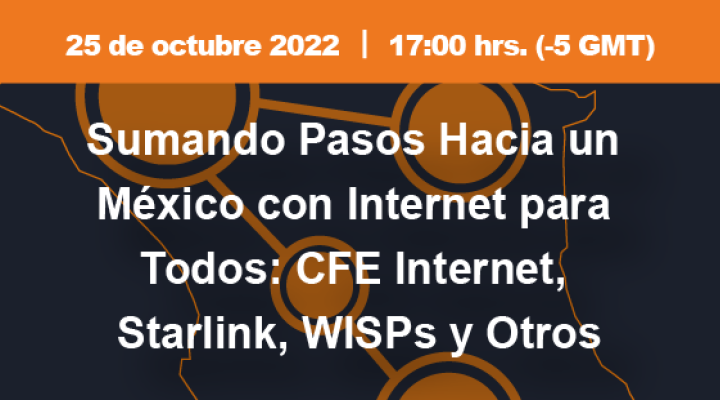 Sumando pasos hacia un México con Internet para Todos: CFE Internet, Starlink, WISPs y otros