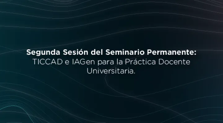 Seminario permanente IAEDu: TICCAD e IAGen para la Práctica Docente Universitaria