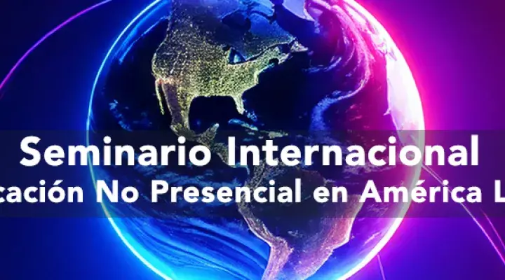 Seminario Internacional: Retos de la Educación No Presencial en América Latina y El Caribe