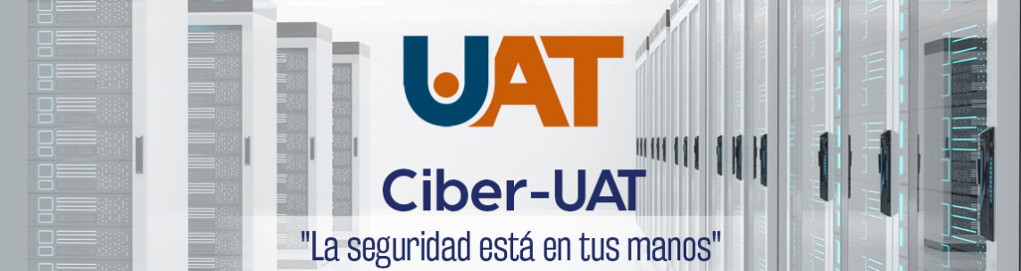 Ciber-UAT: ¡La seguridad está en tus manos!