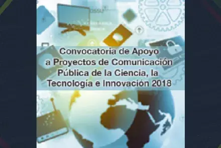 Convocatoria de Apoyo a Proyectos de Comunicación Pública de la Ciencia, la Tecnología e Innovación 2018
