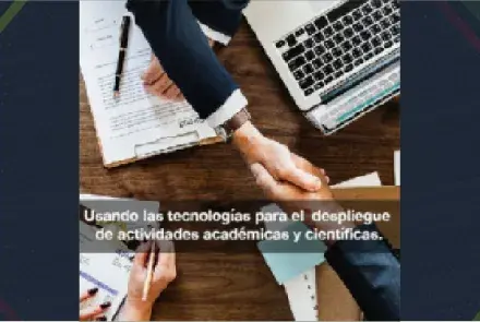 Usando las tecnologías para el despliegue de actividades académicas y científicas. 