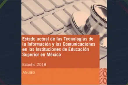 El Estado actual de las Tecnologías de la Información y Comunicaciones en las Instituciones de Educación Superior en México Estudio 2018